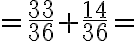 =\frac{33}{36}+\frac{14}{36}=