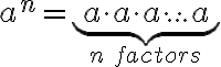a^n=\underbrace{a\cdot a \cdot a\cdot ... \cdot a}_{n\hspace{5}factors}