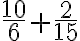 \frac{10}{6}+\frac{2}{15}