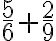 \frac{5}{6}+\frac{2}{9}