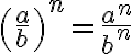 \left( \frac{a}{b} \right)^{n}= \frac{a^{n}}{b^{n}} 