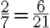 \frac{2}{7}=\frac{6}{21}
