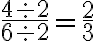 \frac{4\div 2}{6\div 2}=\frac{2}{3}