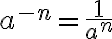 a^{-n}= \frac{1}{a^{n}} 
