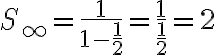  S_ \infty = \dfrac{1}{1-\frac{1}{2}} = \dfrac{1}{\frac{1}{2}}=2 