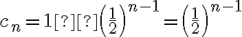  c_n=1· \left ( \dfrac{1}{2} \right )^{n-1} = \left ( \dfrac{1}{2} \right )^{n-1} 