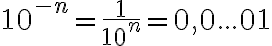  10^{-n} = \frac{1}{10^n} = 0,0...01 